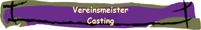 Vereinsmeister
Casting