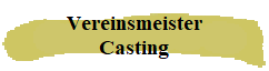 Vereinsmeister
Casting